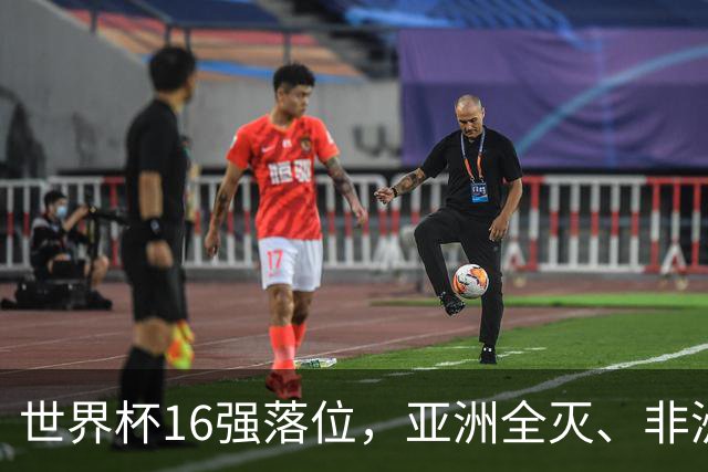 世界杯16强落位，亚洲全灭、非洲队锐减，多场重磅对决来袭